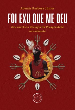 Foi Exu que me deu: Exu coach e a Teologia da Prosperidade na Umbanda